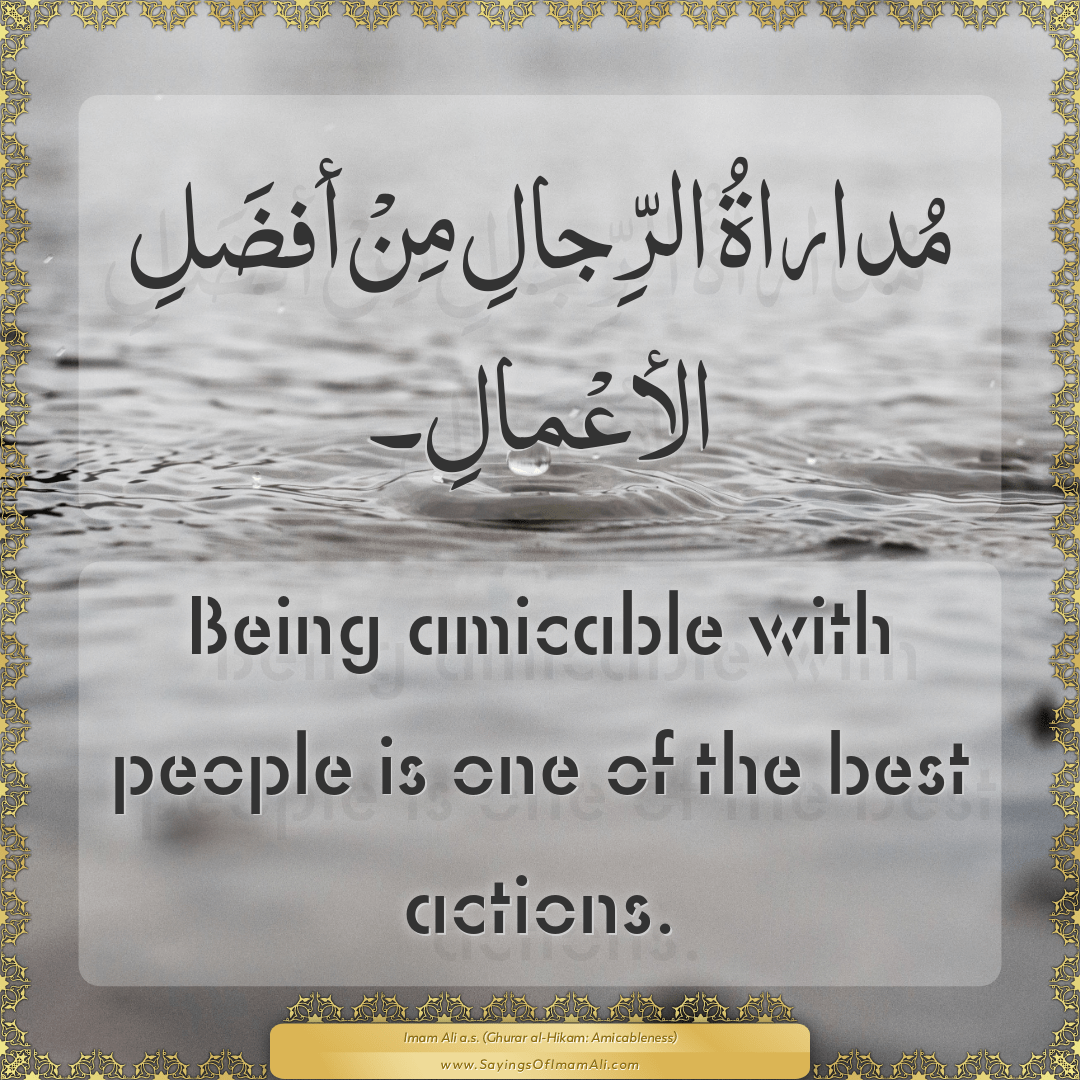 Being amicable with people is one of the best actions.